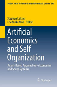 Title: Artificial Economics and Self Organization: Agent-Based Approaches to Economics and Social Systems, Author: Stephan Leitner