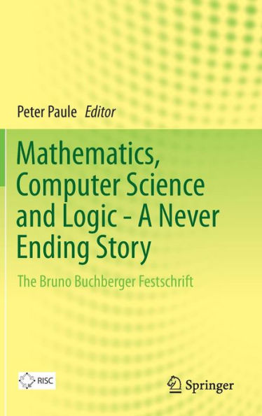 Mathematics, Computer Science and Logic - A Never Ending Story: The Bruno Buchberger Festschrift