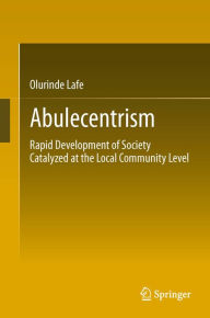 Title: Abulecentrism: Rapid Development of Society Catalyzed at the Local Community Level, Author: Olurinde Lafe