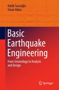 Title: Basic Earthquake Engineering: From Seismology to Analysis and Design, Author: Halûk Sucuoglu