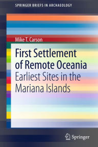 Title: First Settlement of Remote Oceania: Earliest Sites in the Mariana Islands, Author: Mike T. Carson