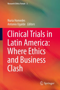 Title: Clinical Trials in Latin America: Where Ethics and Business Clash, Author: Nuria Homedes