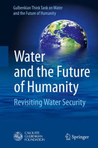 Title: Water and the Future of Humanity: Revisiting Water Security, Author: Gulbenkian Think Tank on Water and the Future of Humanity