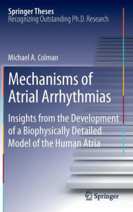 Title: Mechanisms of Atrial Arrhythmias: Insights from the Development of a Biophysically Detailed Model of the Human Atria, Author: Michael A. Colman