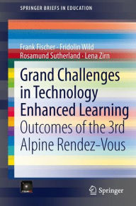 Title: Grand Challenges in Technology Enhanced Learning: Outcomes of the 3rd Alpine Rendez-Vous, Author: Frank Fischer