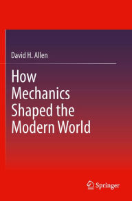 Title: How Mechanics Shaped the Modern World, Author: David Allen