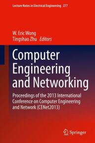 Title: Computer Engineering and Networking: Proceedings of the 2013 International Conference on Computer Engineering and Network (CENet2013), Author: W. Eric Wong
