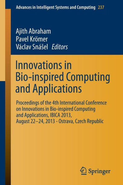 Innovations in Bio-inspired Computing and Applications: Proceedings of the 4th International Conference on Innovations in Bio-Inspired Computing and Applications, IBICA 2013, August 22 -24, 2013 - Ostrava, Czech Republic