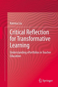 Title: Critical Reflection for Transformative Learning: Understanding e-Portfolios in Teacher Education, Author: Katrina Liu