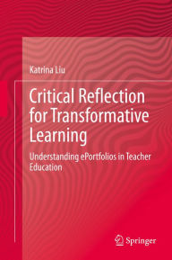Title: Critical Reflection for Transformative Learning: Understanding e-Portfolios in Teacher Education, Author: Katrina Liu
