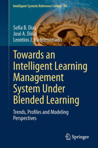 Title: Towards an Intelligent Learning Management System Under Blended Learning: Trends, Profiles and Modeling Perspectives, Author: Sofia B. Dias
