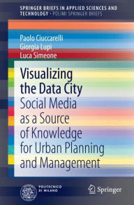 Title: Visualizing the Data City: Social Media as a Source of Knowledge for Urban Planning and Management, Author: Paolo Ciuccarelli