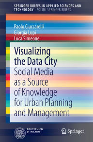 Title: Visualizing the Data City: Social Media as a Source of Knowledge for Urban Planning and Management, Author: Paolo Ciuccarelli