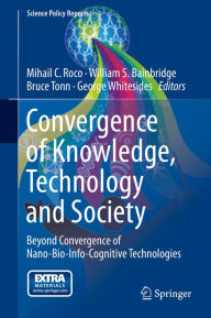 Title: Convergence of Knowledge, Technology and Society: Beyond Convergence of Nano-Bio-Info-Cognitive Technologies, Author: Mihail C. Roco