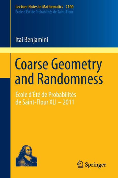 Coarse Geometry and Randomness: École d'Été de Probabilités Saint-Flour XLI - 2011