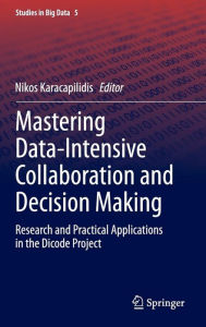 Title: Mastering Data-Intensive Collaboration and Decision Making: Research and practical applications in the Dicode project, Author: Nikos Karacapilidis