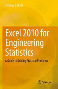 Title: Excel 2010 for Engineering Statistics: A Guide to Solving Practical Problems, Author: Thomas J. Quirk