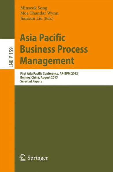 Asia Pacific Business Process Management: First Asia Pacific Conference, AP-BPM 2013, Beijing, China, August 29-30, 2013, Selected Papers