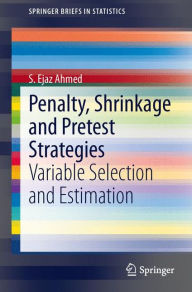Title: Penalty, Shrinkage and Pretest Strategies: Variable Selection and Estimation, Author: S. Ejaz Ahmed