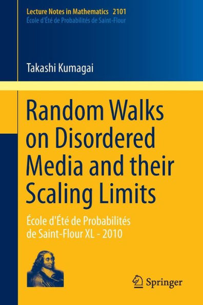 Random Walks on Disordered Media and their Scaling Limits: École d'Été de Probabilités Saint-Flour XL - 2010