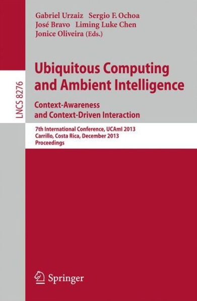 Ubiquitous Computing and Ambient Intelligence: Context-Awareness and Context-Driven Interaction: 7th International Conference, UCAmI 2013, Carrillo, Costa Rica, December 2-6, 2013, Proceedings