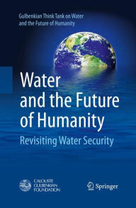 Title: Water and the Future of Humanity: Revisiting Water Security, Author: Gulbenkian Think Tank on Water and the Future of Humanity