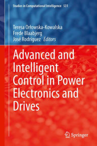 Title: Advanced and Intelligent Control in Power Electronics and Drives, Author: Teresa Orlowska-Kowalska