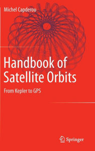 Title: Handbook of Satellite Orbits: From Kepler to GPS, Author: Michel Capderou