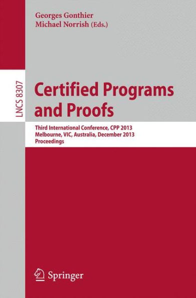 Certified Programs and Proofs: Third International Conference, CPP 2013, Melbourne, VIC, Australia, December 11-13,2013, Proceedings