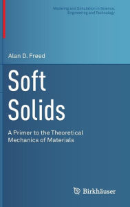 Title: Soft Solids: A Primer to the Theoretical Mechanics of Materials, Author: Alan D. Freed