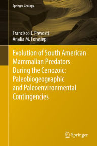 Title: Evolution of South American Mammalian Predators During the Cenozoic: Paleobiogeographic and Paleoenvironmental Contingencies, Author: Francisco J. Prevosti