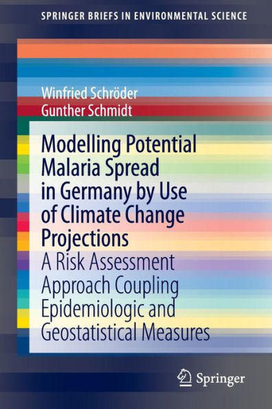 Modelling Potential Malaria Spread Germany by Use of Climate Change Projections: A Risk Assessment Approach Coupling Epidemiologic and Geostatistical Measures