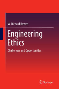 Title: Engineering Ethics: Challenges and Opportunities, Author: W. Richard Bowen