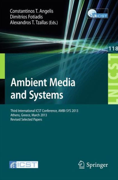 Ambient Media and Systems: Third International ICST Conference, AMBI-SYS 2013, Athens, Greece, March 15, 2013, Revised Selected Papers