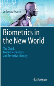 Title: Biometrics in the New World: The Cloud, Mobile Technology and Pervasive Identity, Author: Julian Ashbourn