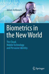 Title: Biometrics in the New World: The Cloud, Mobile Technology and Pervasive Identity, Author: Julian Ashbourn