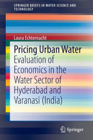 Title: Pricing Urban Water: Evaluation of Economics in the Water Sector of Hyderabad and Varanasi (India), Author: Laura Echternacht