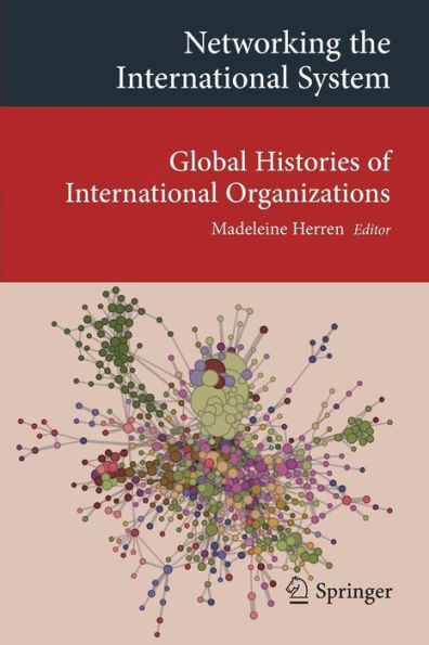 Networking the International System: Global Histories of International Organizations