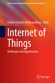 Title: Internet of Things: Challenges and Opportunities, Author: Subhas Chandra Mukhopadhyay