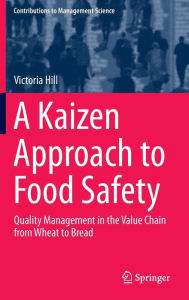 Title: A Kaizen Approach to Food Safety: Quality Management in the Value Chain from Wheat to Bread, Author: Victoria Hill