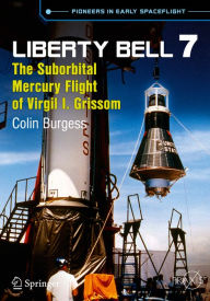 Title: Liberty Bell 7: The Suborbital Mercury Flight of Virgil I. Grissom, Author: Colin Burgess