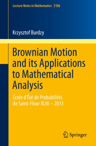 Title: Brownian Motion and its Applications to Mathematical Analysis: École d'Été de Probabilités de Saint-Flour XLIII - 2013, Author: Krzysztof Burdzy