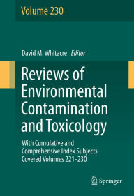 Title: Reviews of Environmental Contamination and Toxicology volume: With Cumulative and Comprehensive Index Subjects Covered Volumes 221-230, Author: David M. Whitacre