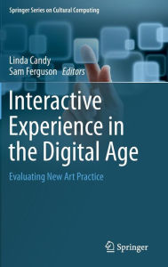 Title: Interactive Experience in the Digital Age: Evaluating New Art Practice, Author: Linda Candy