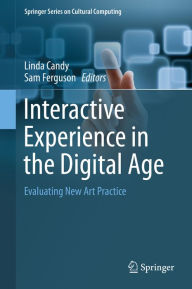 Title: Interactive Experience in the Digital Age: Evaluating New Art Practice, Author: Linda Candy