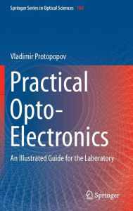 Title: Practical Opto-Electronics: An Illustrated Guide for the Laboratory, Author: Vladimir Protopopov