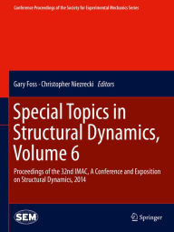 Title: Special Topics in Structural Dynamics, Volume 6: Proceedings of the 32nd IMAC, A Conference and Exposition on Structural Dynamics, 2014, Author: Gary Foss