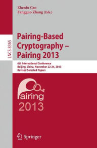 Title: Pairing-Based Cryptography -- Pairing 2013: 6th International Conference, Beijing, China, November 22-24, 2013, Revised Selected Papers, Author: Zhenfu Cao