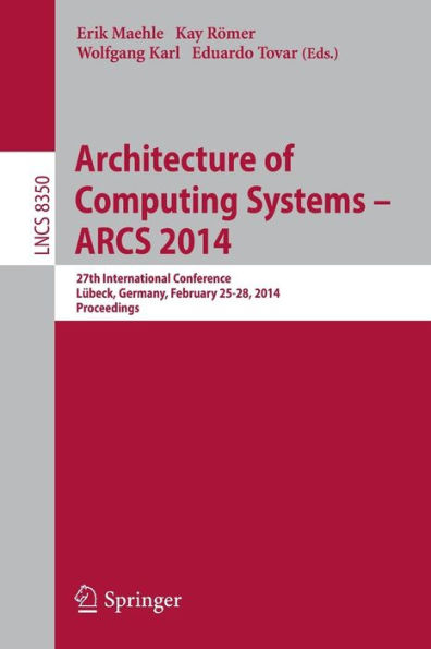 Architecture of Computing Systems -- ARCS 2014: 27th International Conference, Lï¿½beck, Germany, February 25-28, 2014, Proceedings