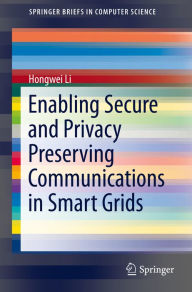 Title: Enabling Secure and Privacy Preserving Communications in Smart Grids, Author: Hongwei Li